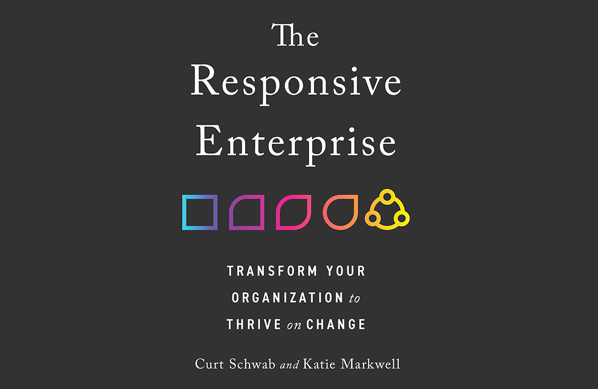 Book cover for: The Responsive Enterprise: Transform your organization to thrive on change Curt Schwab and Katie Markwelll